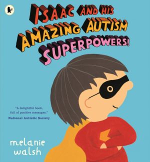 Isaac and His Amazing Autism Superpowers! by Walsh, Melanie