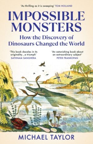 Impossible Monsters : How the Discovery of Dinosaurs Changed the World by Taylor, Michael