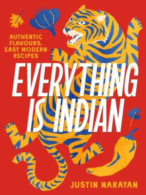 Everything is Indian : Authentic flavours, easy modern recipes by Narayan, Justin