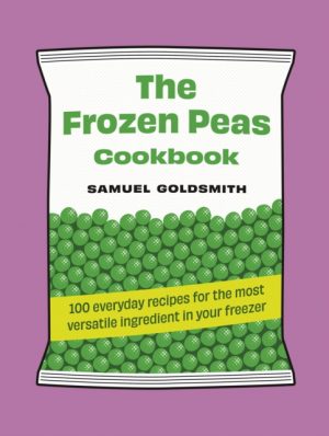 The Frozen Peas Cookbook : 100 everyday recipes for the most versatile ingredient in your freezer : 2 by Goldsmith, Samuel