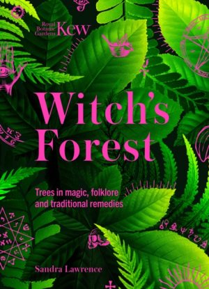 Kew - Witch's Forest : Trees in magic, folklore and traditional remedies by Kew, Royal Botanic Gardens
