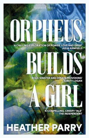Orpheus Builds A Girl by Parry, Heather