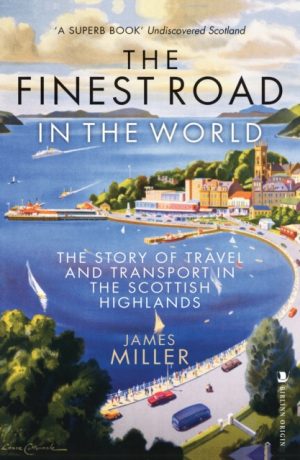 The Finest Road in the World : The Story of Travel and Transport in the Scottish Highlands by Miller, James