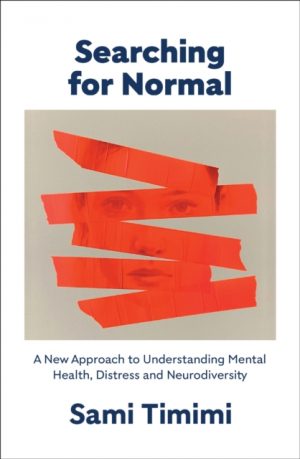 Searching for Normal : A New Approach to Understanding Mental Health, Distress and Neurodiversity by Timimi, Dr Sami