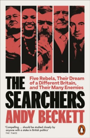 The Searchers : Five Rebels, Their Dream of a Different Britain, and Their Many Enemies by Beckett, Andy