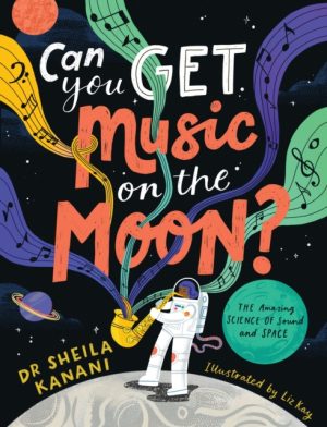 Can You Get Music on the Moon? : The amazing science of sound and space by Kanani, Dr Sheila