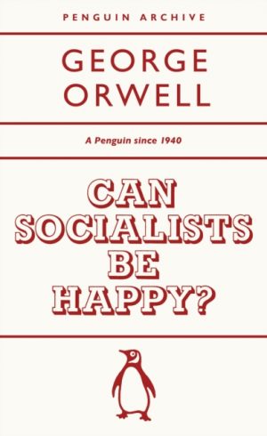 Can Socialists be Happy? by Orwell, George
