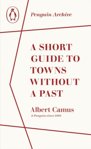 A Short Guide to Towns Without a Past by Camus, Albert