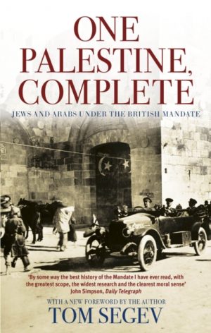 One Palestine, Complete : Jews and Arabs Under the British Mandate by Segev, Tom