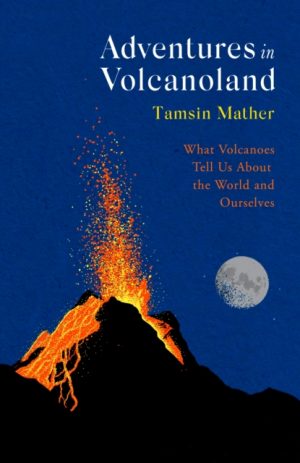Adventures in Volcanoland : What Volcanoes Tell Us About the World and Ourselves by Mather, Tamsin