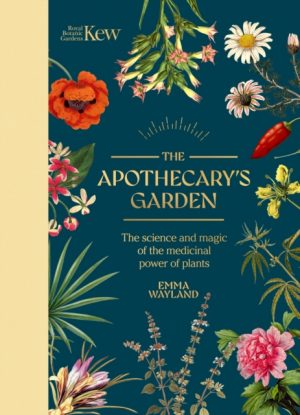 Kew: The Apothecary's Garden : The science and mythology of medicinal plants by Wayland, Emma