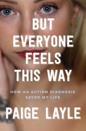 But Everyone Feels This Way : How an Autism Diagnosis Saved My Life by Layle, Paige