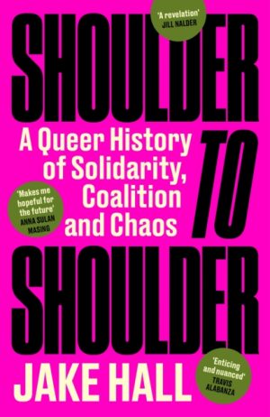 Shoulder to Shoulder : The Best Queer History Book You'll Read This Year: 'Enticing and nuanced' Travis Alabanza by Hall, Jake