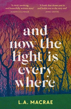 And Now the Light is Everywhere : A stunning debut novel of family secrets and redemption by MacRae, L.A.