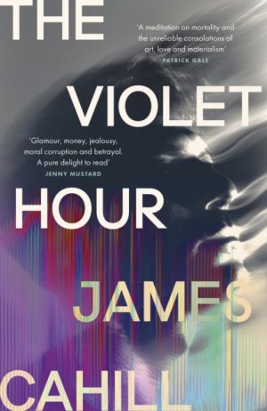 The Violet Hour : 'A meditation on mortality and the unreliable consolations of art, love and materialism' Patrick Gale by Cahill, James