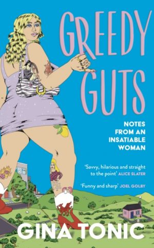 Greedy Guts : A frank, funny and feminist ode to fatness, appetite and pleasure from the Polyester Podcast host by Tonic, Gina