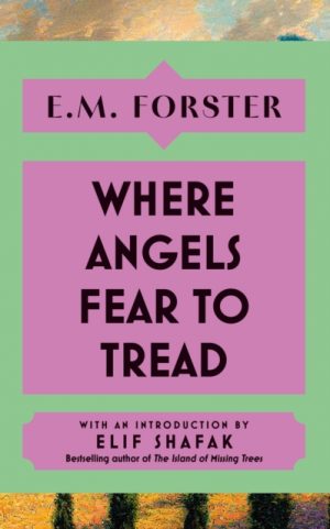 Where Angels Fear to Tread : With an introduction by Elif Shafak, bestselling author of The Island of Missing Trees by Forster, E M