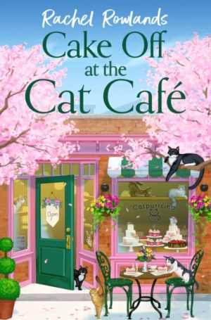 Cake Off at the Cat Cafe : A delicious and heartwarming enemies to lovers romance that is purr joy! by Rowlands, Rachel