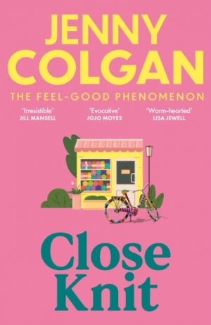 Close Knit : the brilliant new, feel-good love story about the joy of knitting, community and love! by Colgan, Jenny
