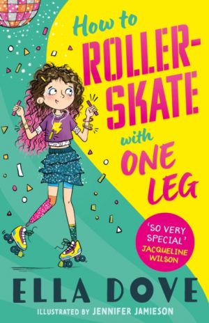 How To Roller-Skate with One Leg : a funny, uplifting story about friendship and living your best life by Dove, Ella