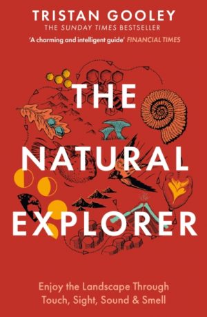 The Natural Explorer : Enjoy the Landscape Through Touch, Sight, Sound & Smell by Gooley, Tristan