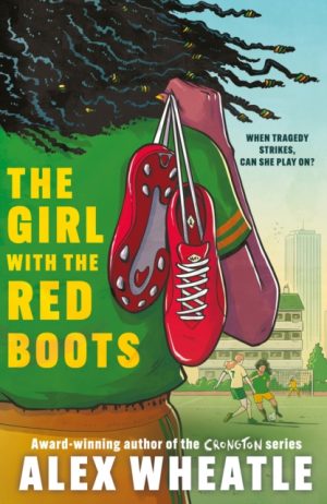 The Girl with the Red Boots : A powerful story of family, friendship and football by Wheatle, Alex