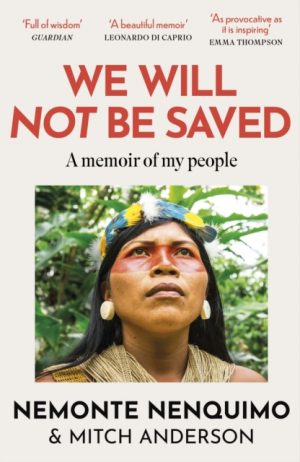 We Will Not Be Saved : A memoir of hope and resistance in the Amazon rainforest  (Reese Witherspoon's Book Club Pick) by Nenquimo, Nemonte