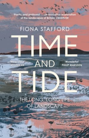 Time and Tide : The Long, Long Life  of Landscape by Stafford, Fiona