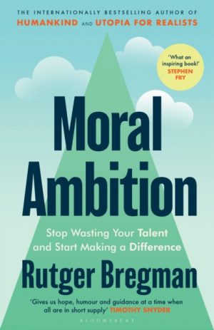 Moral Ambition by Bregman, Rutger