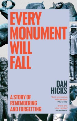 Every Monument Will Fall : A Story of Remembering and Forgetting by Hicks, Dan