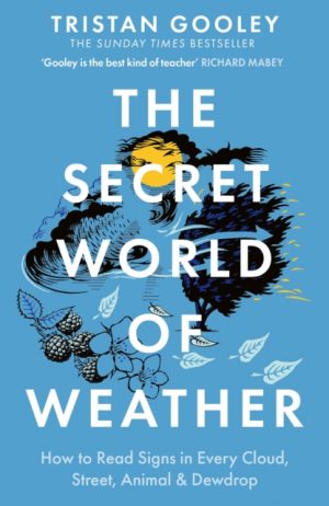 The Secret World of Weather : How to Read Signs in Every Cloud, Street, Animal & Dewdrop by Gooley, Tristan