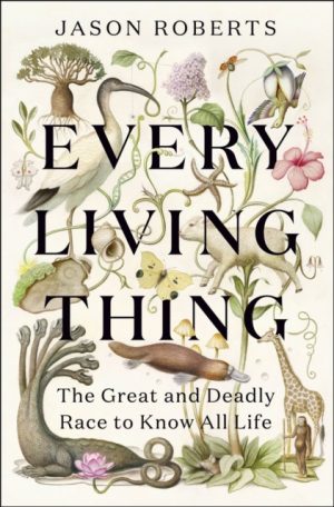 Every Living Thing : The Great and Deadly Race to Know All Life by Roberts, Jason
