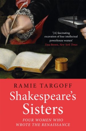 Shakespeare's Sisters : Four Women Who Wrote the Renaissance by Targoff, Ramie