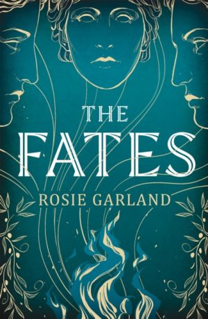 The Fates : A spellbindingly original mythical retelling for fans of CIRCE and ARIADNE by Garland, Rosie