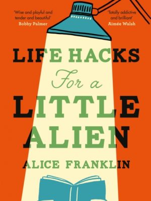 Life Hacks For a Little Alien : the tender and life-affirming debut, perfect for book clubs by Franklin, Alice
