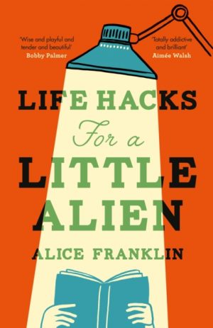 Life Hacks For a Little Alien : the tender and life-affirming debut, perfect for book clubs by Franklin, Alice