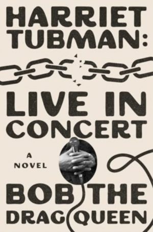 Harriet Tubman: Live in Concert : A Novel by Bob the Drag Queen