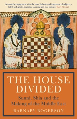 The House Divided : Sunni, Shia and the Making of the Middle East by Rogerson, Barnaby