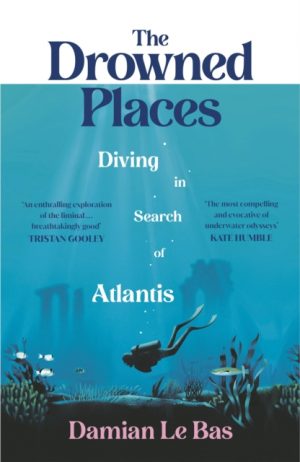 The Drowned Places : Diving in Search of Atlantis by Bas, Damian Le