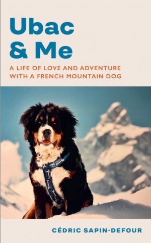 Ubac and Me : A Life of Love and Adventure With a French Mountain Dog by Sapin-Defour, Cedric