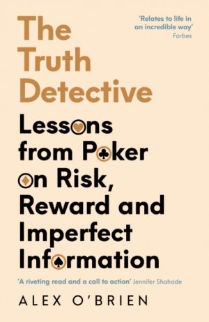 The Truth Detective : Lessons from Poker on Risk, Reward and Imperfect Information by O'Brien, Alex