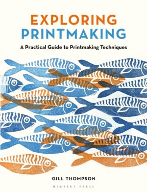 Exploring Printmaking : A Practical Guide to Printmaking Techniques by Thompson, Gill