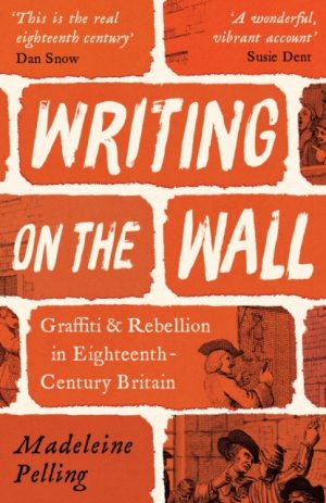 Writing on the Wall : Graffiti and Rebellion in Eighteenth-Century Britain by Pelling, Madeleine