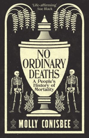 No Ordinary Deaths : A People's History of Mortality by Conisbee, Molly
