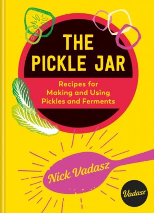The Pickle Jar : Recipes for Making and Using Pickles and Ferments from the Award-Winning Brand Vadasz by Vadasz, Nick