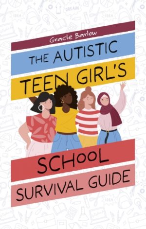 The Autistic Teen Girl's School Survival Guide by Barlow, Gracie