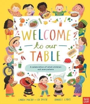 Welcome to Our Table: A Celebration of What Children Eat Everywhere : The Week Junior Book Awards Book of the Year 2024! by Mucha, Laura