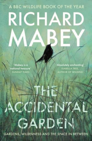 The Accidental Garden : Gardens, Wilderness and the Space In Between by Mabey, Richard