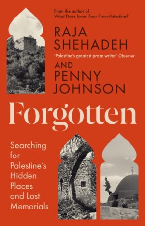 Forgotten : Searching for Palestine’s Hidden Places and Lost Memorials by Shehadeh, Raja