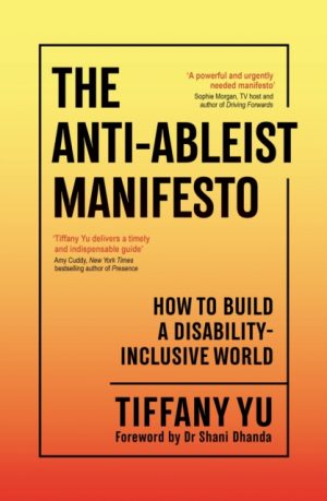 The Anti-Ableist Manifesto : How to Build a Disability-Inclusive World by Yu, Tiffany